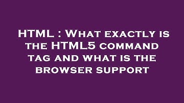 HTML : What exactly is the HTML5  command  tag and what is the browser support