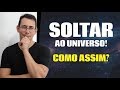 SOLTAR AO UNIVERSO PARA ATRAIR ( Explicação Simples )