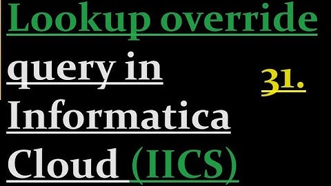 Lookup Override query in IICS | 31