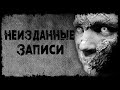 НЕИЗДАННЫЕ ЗАПИСИ | Страшные истории | Страшилки