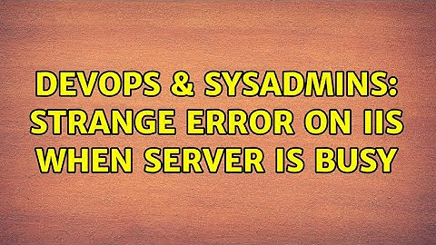 DevOps & SysAdmins: Strange error on IIS when server is busy (3 Solutions!!)