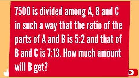 7500 is divided among A, B and C in such a way that the ratio of the parts of A and B is 5:2........