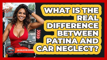 What Is The Real Difference Between Patina And Car Neglect? - Car Collector Enthusiasts