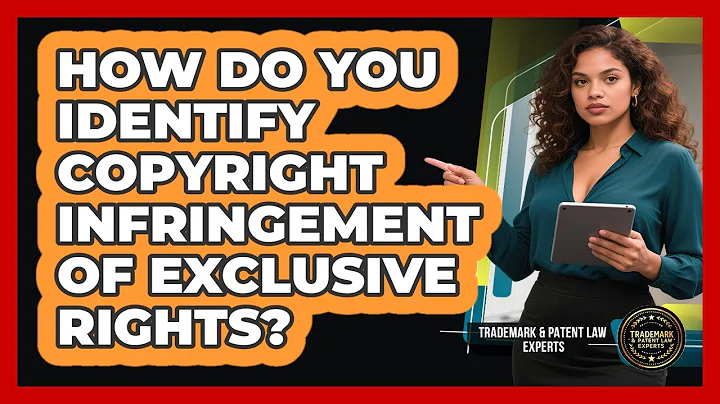 How Do You Identify Copyright Infringement Of Exclusive Rights? - Trademark and Patent Law Experts