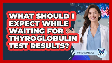 What Should I Expect While Waiting For Thyroglobulin Test Results? - Thyroid Wellness Hub
