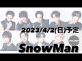 2023年4月2日(日)Snow Man予定【3rd アルバム予約受付中】【概要欄を必ずお読みください】
