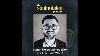 Kazu - Fierce Vulnerability in a Fractured World