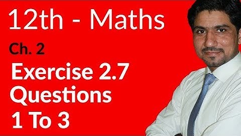 2nd Year Mathematics, Ch 2,Lec 1, Exercise 2.7 Question no 1 to 3 -Inter Part 2