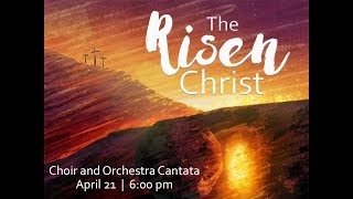 The Risen Christ - CBC Easter Cantata 2019 - Cleveland Baptist Church