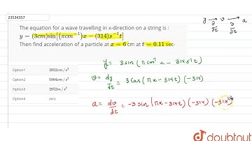 The equation for a wave travelling in x-direction on a string is :
