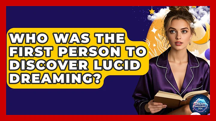 Who Was the First Person to Discover Lucid Dreaming? - Dream Discovery Den
