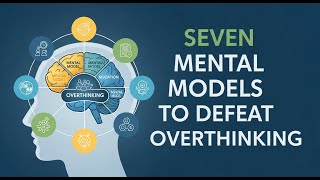7 Mental Models to Stop Overthinking and Start Doing 