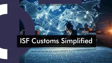 "Demystifying ISF: Essential Information for Seamless Customs Clearance"