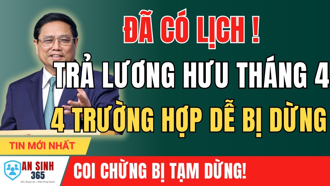Đã Có Lịch Nhận Lương Hưu Tháng 4 Mới Nhất & Trường Hợp Có Thể Bị Tạm Dừng