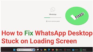 How to Fix WhatsApp Desktop Stuck on Loading Screen