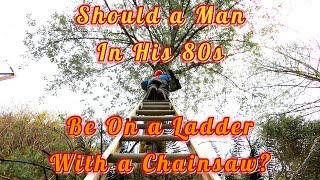 Should a Man In His 80s Be Up On a Ladder With a Chainsaw?