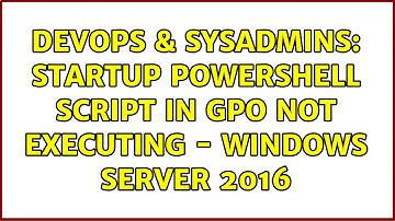 DevOps & SysAdmins: Startup Powershell script in GPO not executing - Windows Server 2016