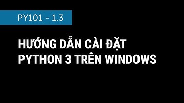 [PY101] 1.3 - Cài đặt Python3 trên Windows