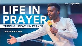The Life of Prayer through Death in Prayer | James Aladiran