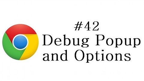 Chrome Extension Tutorial - 42 - Debug Popup and Options