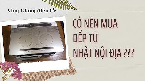 Có nên mua bếp từ Nhật Bản không? Giangdientu