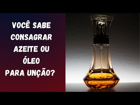 Vídeo: Como Usar O óleo Consagrado Corretamente Após A Unção