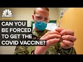 Why You Can Be Forced To Get The Covid Vaccine