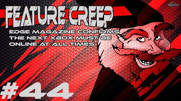 Confirmation Of Xbox 720 Always On Internet Requirement? | Feature Creep 44 By Tarmack