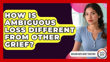 How Is Ambiguous Loss Different From Other Grief? - Dealing With Grief Together