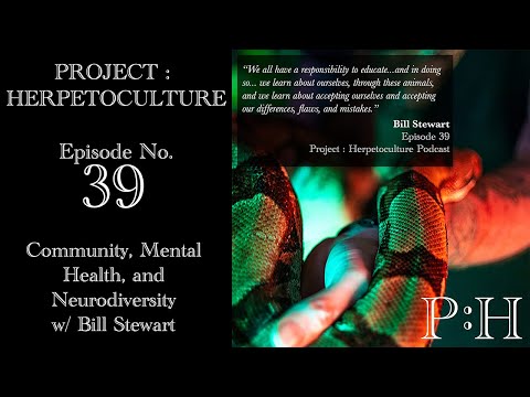 Project: Herpetoculture Episode No. 39: Community, Mental Health, and Neurodiversity w/ Bill Stewart