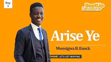 Day 1 || Arise Ye || Mwesigwa B. Enock || BootUp Devotion 2023