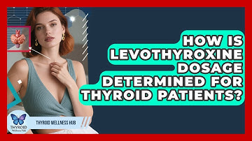 How Is Levothyroxine Dosage Determined For Thyroid Patients? - Thyroid Wellness Hub