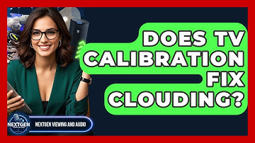 Does TV Calibration Fix Clouding? - NextGen Viewing and Audio
