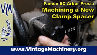 Famco 5C Arbor Press: Machining a New Arbor Clamp Spacer