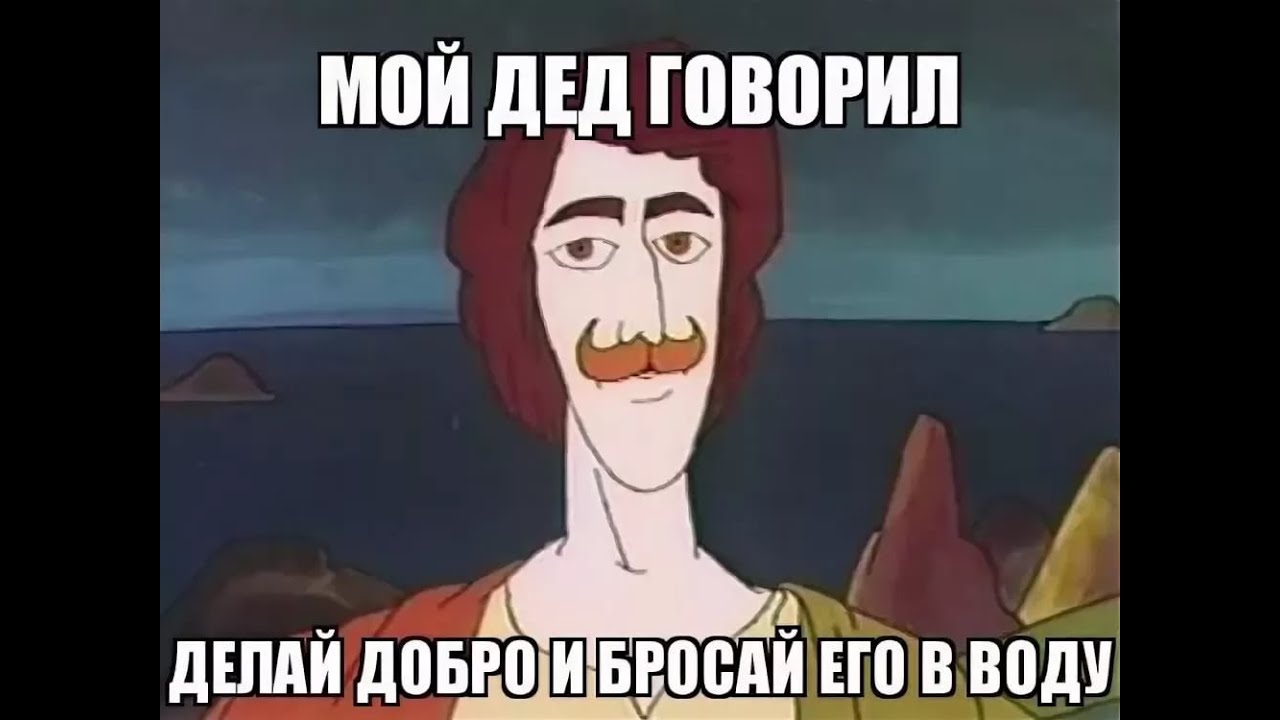 Бросить концы в воду. Делай добро и бросай его в воду. Делайц ДАБРО И бросай егов воду. Дед говорил делай добро и бросай его в воду. Делаешь добро бросай его в воду.