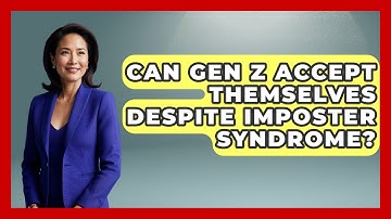 Can Gen Z Accept Themselves Despite Imposter Syndrome? - Gen Z Unfiltered