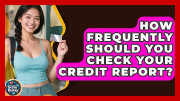 How Frequently Should You Check Your Credit Report? - Student Score Builder
