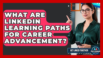 What Are LinkedIn Learning Paths For Career Advancement? - Get Linked Together