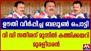 ഊതി വീർപ്പിച്ച ബലൂൺ പൊട്ടി | വി ഡി സതീശന് മുന്നിൽ  കത്തിക്കയറി മുരളീധരൻ