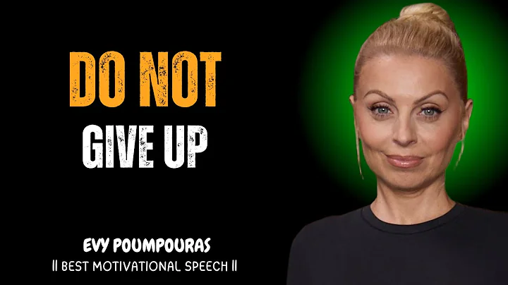 DO NOT GIVE UP - Powerful Motivational Speech -EVY POUMPOURAS
