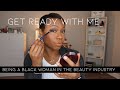 GRWM: Being A Black Woman In The Beauty Industry| MY EXPERIENCE