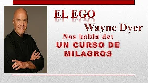 EL EGO WAYNE DYER HABLAde UN CURSO DE MILAGROS