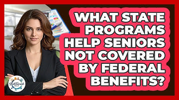 What State Programs Help Seniors Not Covered By Federal Benefits? - Get Retirement Help