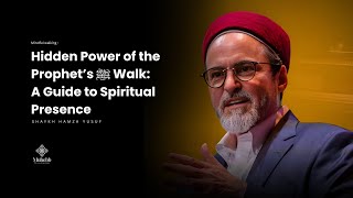 Walk Like the Prophet ﷺ: A Hidden Path to Spiritual Presence - Shaykh Hamza Yusuf