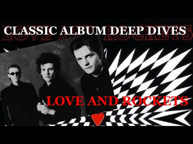 Classic Album Deep Dives #8: Love and Rockets “Love and