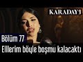 Karadayı 77.Bölüm | Melike İpek Yalova - Elllerim böyle boşmu kalacaktı