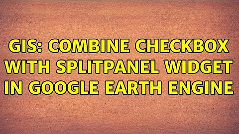 GIS: Combine checkbox with splitpanel widget in Google Earth Engine
