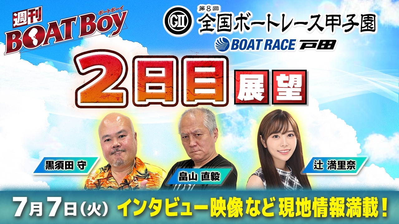 【7月7日21時～ 第８回全国ボートレース甲子園・2日目展望!!】「週刊BOATBoy」黒須田編集長と畠山シュー長&ニュース出張MC・辻満里奈|ボートレース戸田