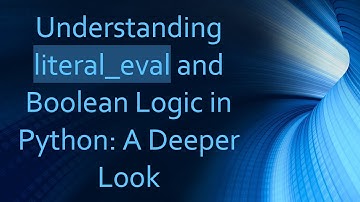 Understanding literal_eval and Boolean Logic in Python: A Deeper Look