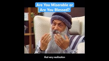 OSHO: Are You Miserable or Are You Blessed?